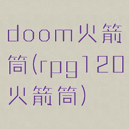 doom火箭筒(rpg120火箭筒)