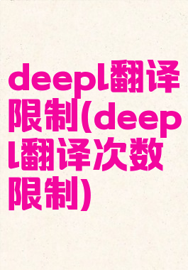 deepl翻译限制(deepl翻译次数限制)