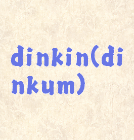 dinkin(dinkum)