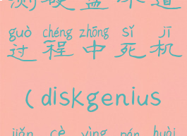 diskgenius检测硬盘坏道过程中死机(diskgenius检测硬盘坏道不动)