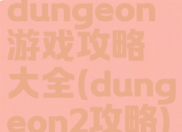 dungeon游戏攻略大全(dungeon2攻略)