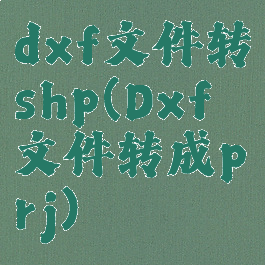 dxf文件转shp(Dxf文件转成prj)