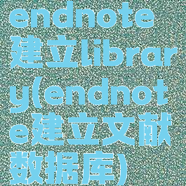 endnote建立library(endnote建立文献数据库)