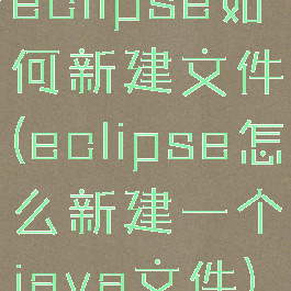 eclipse如何新建文件(eclipse怎么新建一个java文件)