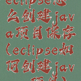 eclipse怎么创建java项目保存(eclipse如何创建javaee项目)