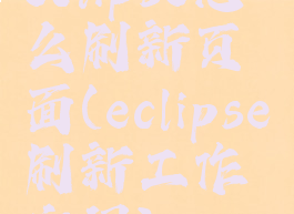 eclipse怎么刷新页面(eclipse刷新工作空间)