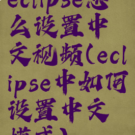 eclipse怎么设置中文视频(eclipse中如何设置中文模式)