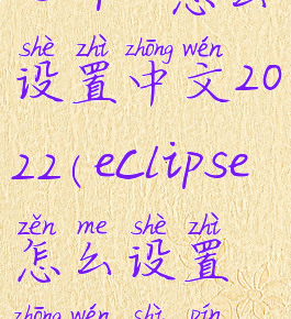 eclipse怎么设置中文2022(eclipse怎么设置中文视频)