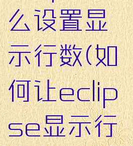 eclipse怎么设置显示行数(如何让eclipse显示行数)