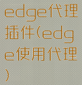 edge代理插件(edge使用代理)