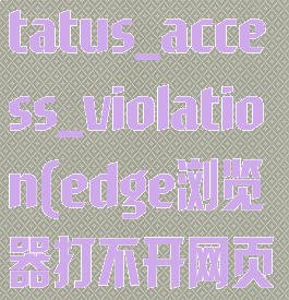 edge浏览器status_access_violation(edge浏览器打不开网页)