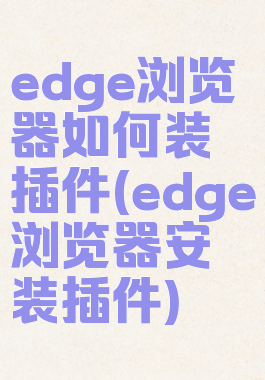 edge浏览器如何装插件(edge浏览器安装插件)