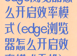 edge浏览器怎么开启效率模式(edge浏览器怎么开启效率模式手机)