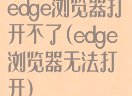 edge浏览器打开不了(edge浏览器无法打开)