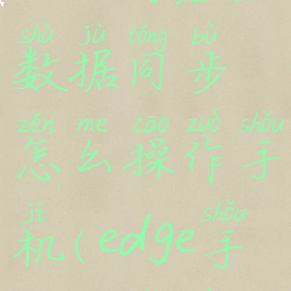 edge浏览器数据同步怎么操作手机(edge手机端同步)