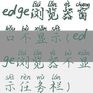 edge浏览器窗口不显示(edge浏览器不显示任务栏)