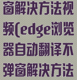 edge浏览器自动翻译不弹窗解决方法视频(edge浏览器自动翻译不弹窗解决方法视频怎么设置)