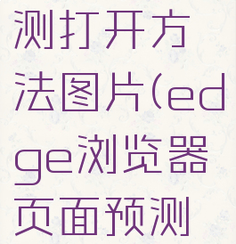 edge浏览器页面预测打开方法图片(edge浏览器页面预测打开方法图片在哪)