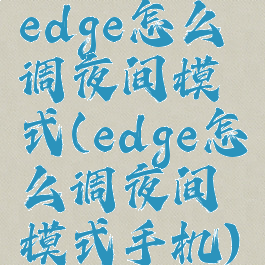 edge怎么调夜间模式(edge怎么调夜间模式手机)