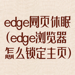 edge网页休眠(edge浏览器怎么锁定主页)