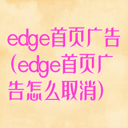 edge首页广告(edge首页广告怎么取消)