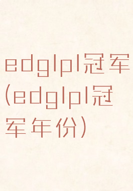 edglpl冠军(edglpl冠军年份)