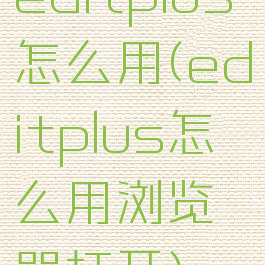 editplus怎么用(editplus怎么用浏览器打开)