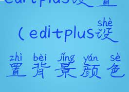 editplus设置(editplus设置背景颜色)