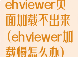 ehviewer页面加载不出来(ehviewer加载慢怎么办)