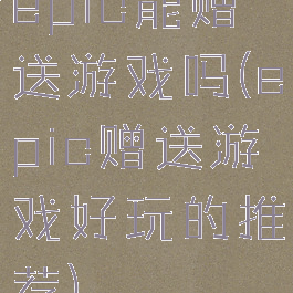 epic能赠送游戏吗(epic赠送游戏好玩的推荐)