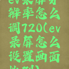 ev录屏分辨率怎么调720(ev录屏怎么设置画面比例)