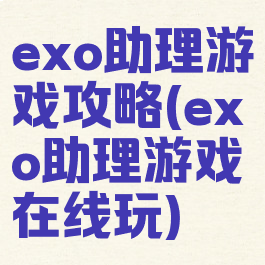 exo助理游戏攻略(exo助理游戏在线玩)