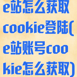e站怎么获取cookie登陆(e站账号cookie怎么获取)