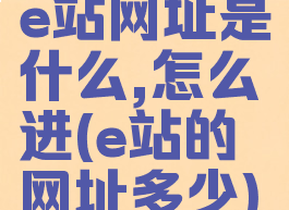 e站网址是什么,怎么进(e站的网址多少)