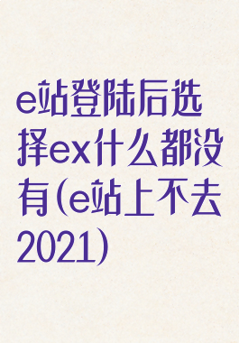 e站登陆后选择ex什么都没有(e站上不去2021)