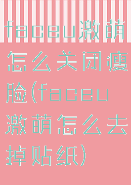 faceu激萌怎么关闭瘦脸(faceu激萌怎么去掉贴纸)