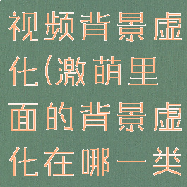 faceu激萌视频背景虚化(激萌里面的背景虚化在哪一类别)