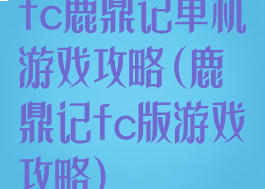 fc鹿鼎记单机游戏攻略(鹿鼎记fc版游戏攻略)