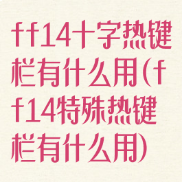 ff14十字热键栏有什么用(ff14特殊热键栏有什么用)
