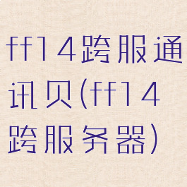 ff14跨服通讯贝(ff14跨服务器)