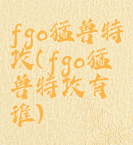 fgo猛兽特攻(fgo猛兽特攻有谁)