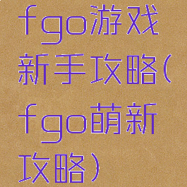 fgo游戏新手攻略(fgo萌新攻略)