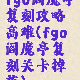 fgo阎魔亭复刻攻略高难(fgo阎魔亭复刻关卡掉落)