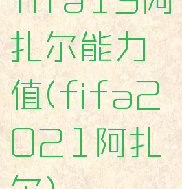fifa19阿扎尔能力值(fifa2021阿扎尔)
