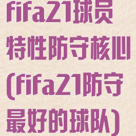 fifa21球员特性防守核心(fifa21防守最好的球队)