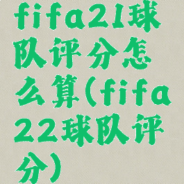 fifa21球队评分怎么算(fifa22球队评分)