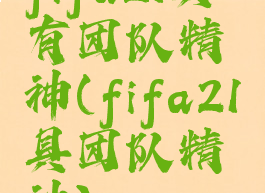 fifa21具有团队精神(fifa21具团队精神)