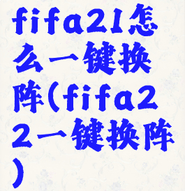 fifa21怎么一键换阵(fifa22一键换阵)