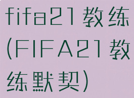 fifa21教练(FIFA21教练默契)
