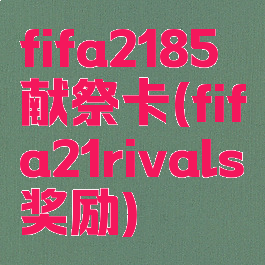 fifa2185献祭卡(fifa21rivals奖励)